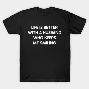 Life is Better with a Husband Who Keeps Me Smiling T-Shirt